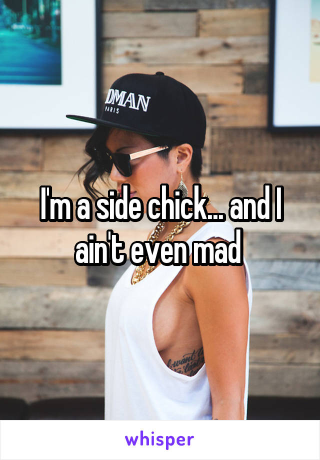 I'm a side chick... and I ain't even mad 