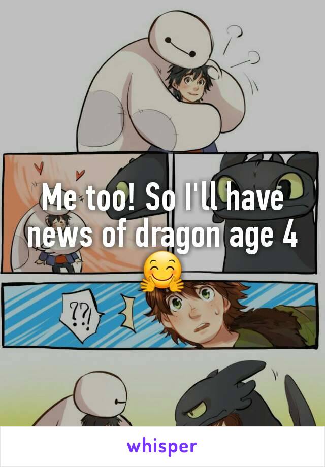 Me too! So I'll have news of dragon age 4 🤗