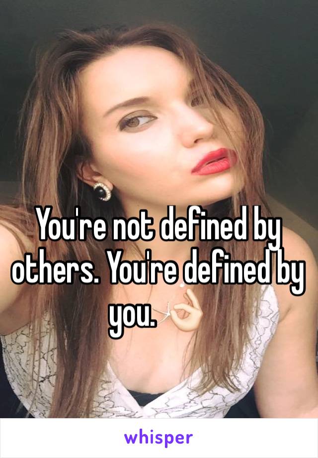 You're not defined by others. You're defined by you. 👌🏻