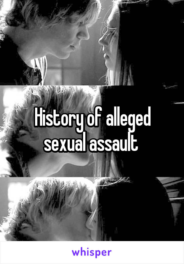 History of alleged sexual assault 