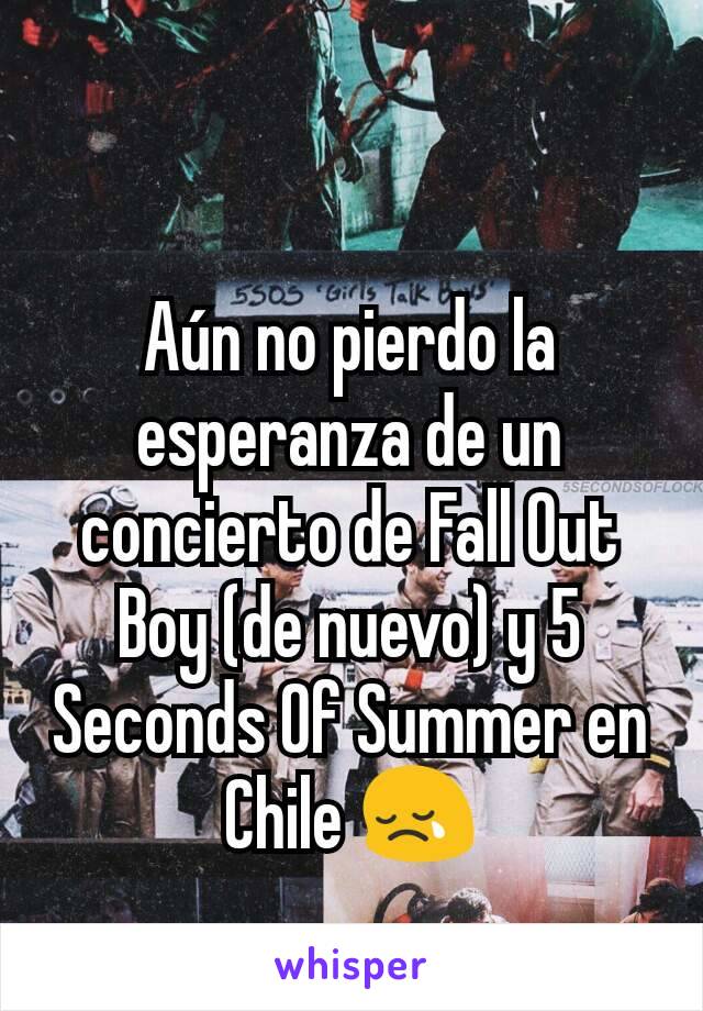 Aún no pierdo la esperanza de un concierto de Fall Out Boy (de nuevo) y 5 Seconds Of Summer en Chile 😢