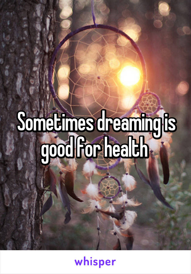 Sometimes dreaming is good for health 