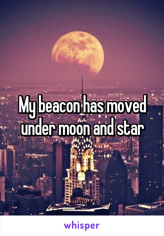 My beacon has moved under moon and star