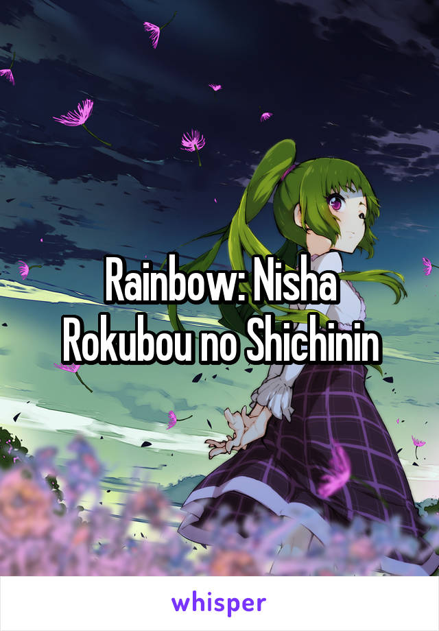 Rainbow: Nisha
Rokubou no Shichinin