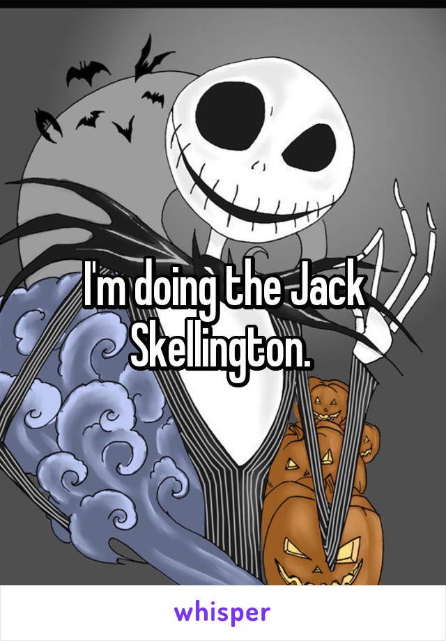 I'm doing the Jack Skellington. 