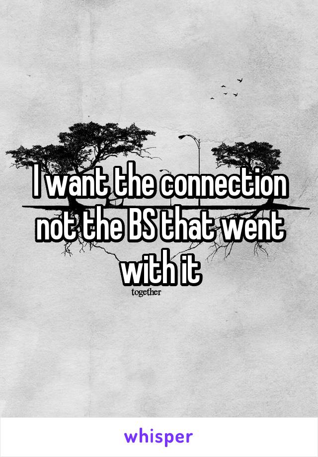 I want the connection not the BS that went with it