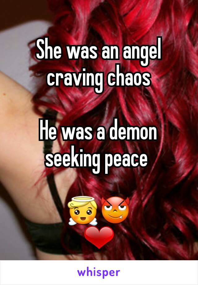 She was an angel craving chaos

He was a demon seeking peace 

😇😈
❤