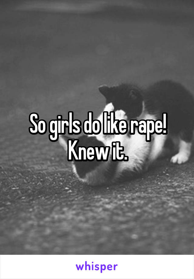 So girls do like rape! Knew it.