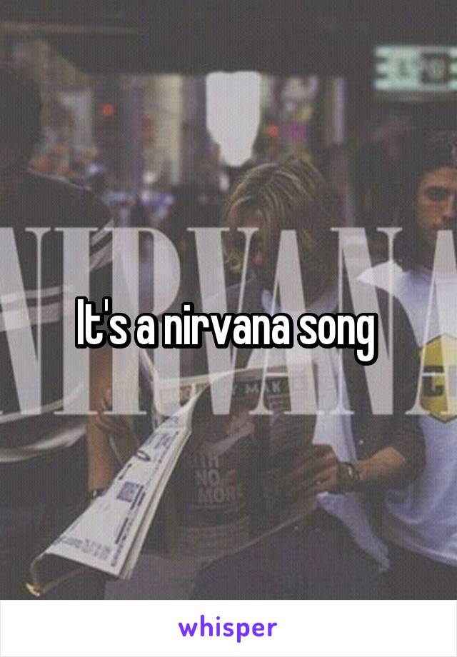 It's a nirvana song 