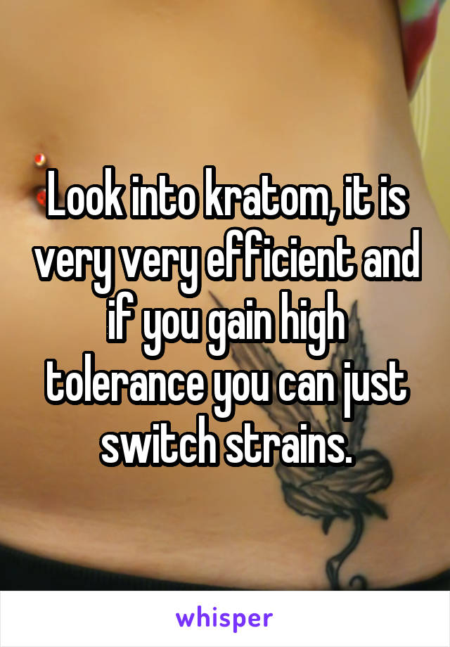 Look into kratom, it is very very efficient and if you gain high tolerance you can just switch strains.