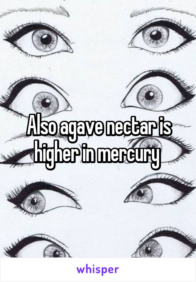 Also agave nectar is higher in mercury 