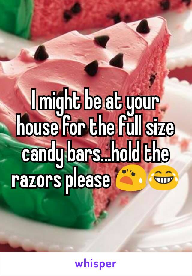 I might be at your house for the full size candy bars...hold the razors please 😧😂
