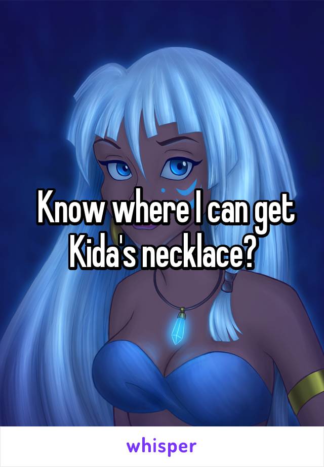  Know where I can get Kida's necklace?