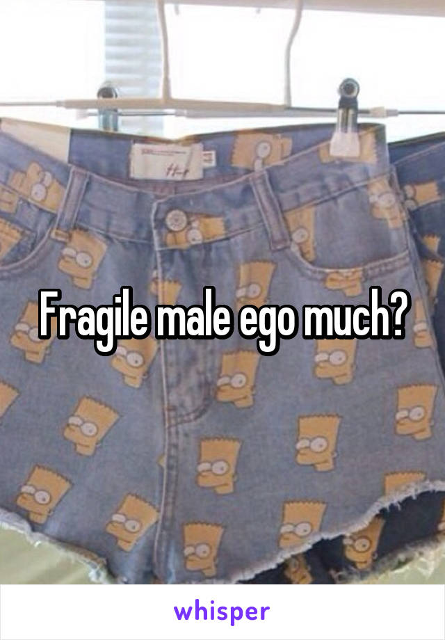 Fragile male ego much?