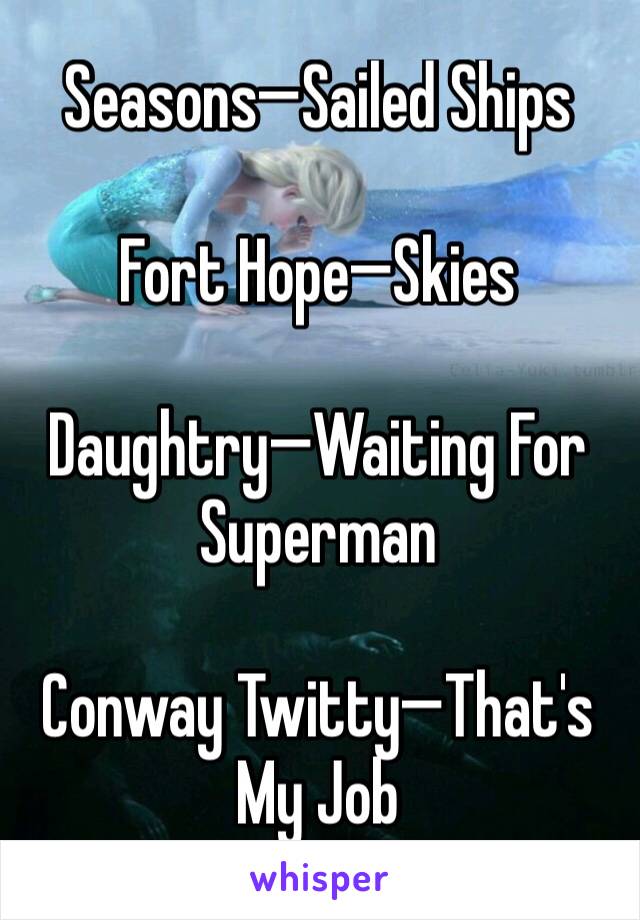Seasons—Sailed Ships

Fort Hope—Skies

Daughtry—Waiting For Superman

Conway Twitty—That's My Job