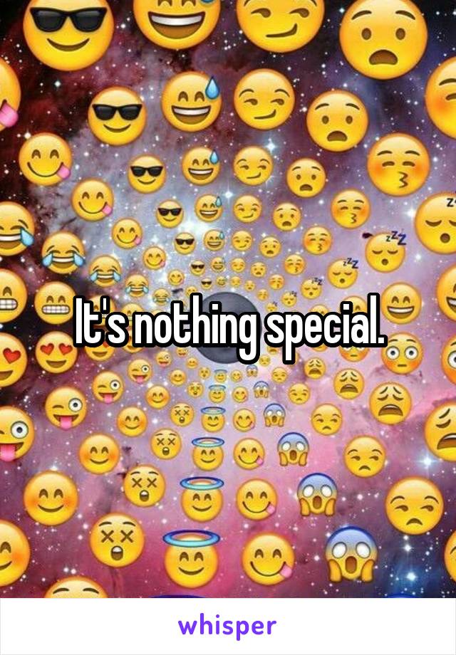 It's nothing special.