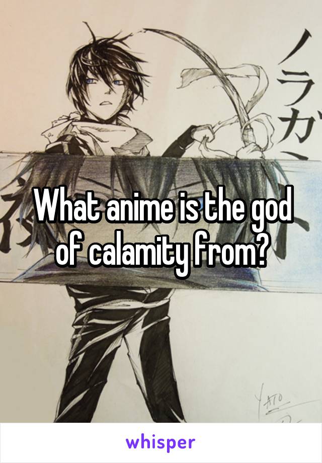 What anime is the god of calamity from?