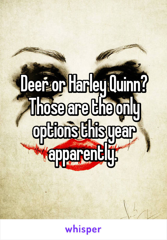 Deer or Harley Quinn? Those are the only options this year apparently. 