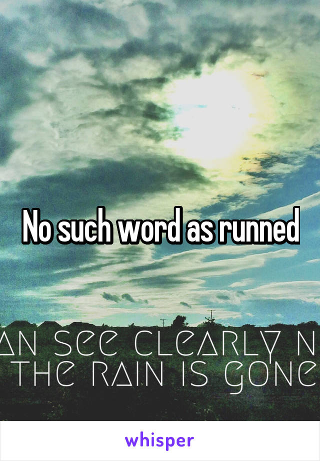 No such word as runned