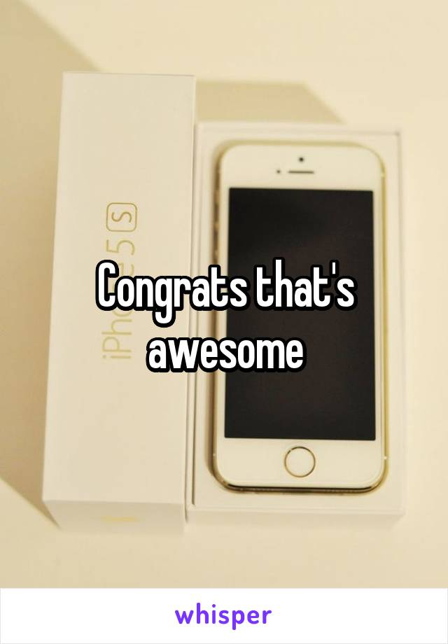 Congrats that's awesome