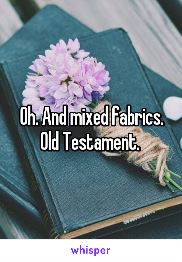 Oh. And mixed fabrics. Old Testament. 