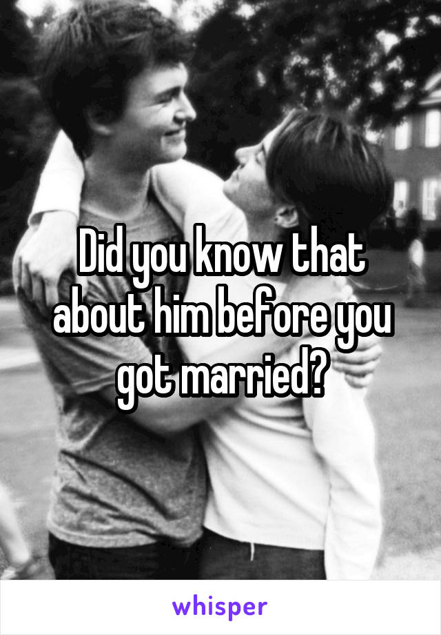Did you know that about him before you got married?