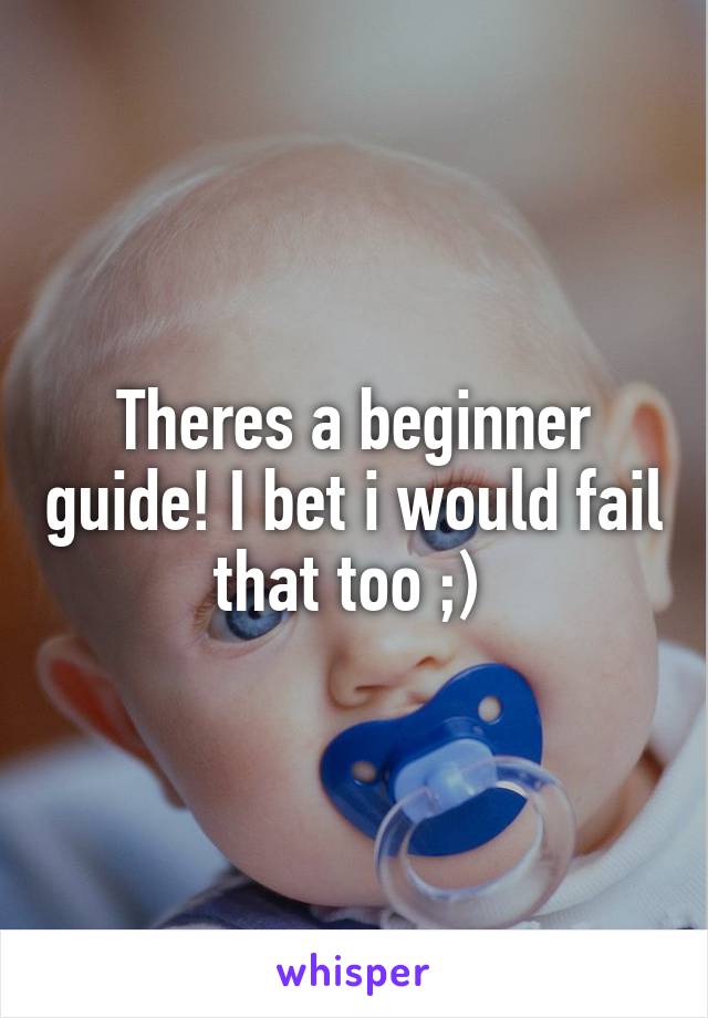 Theres a beginner guide! I bet i would fail that too ;) 