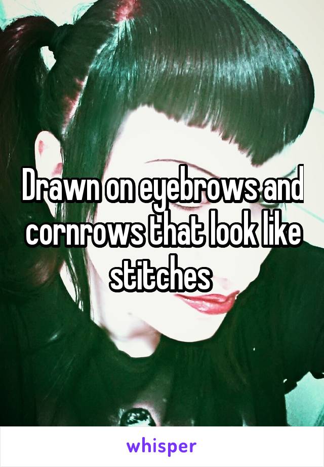 Drawn on eyebrows and cornrows that look like stitches 