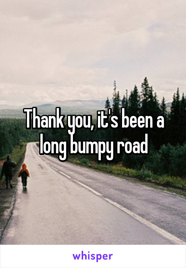 Thank you, it's been a long bumpy road