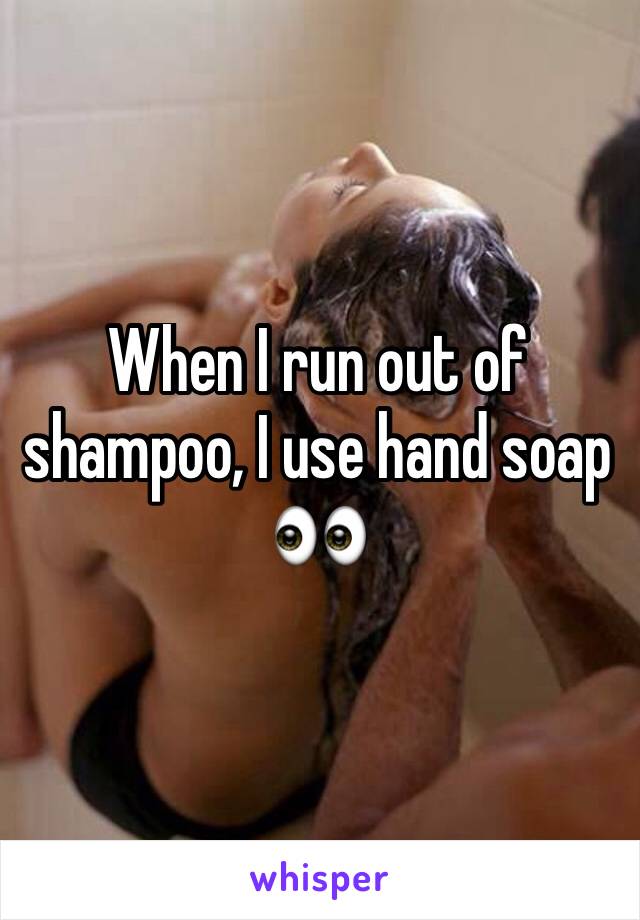 When I run out of shampoo, I use hand soap 👀 
