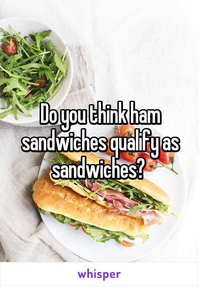 Do you think ham sandwiches qualify as sandwiches? 