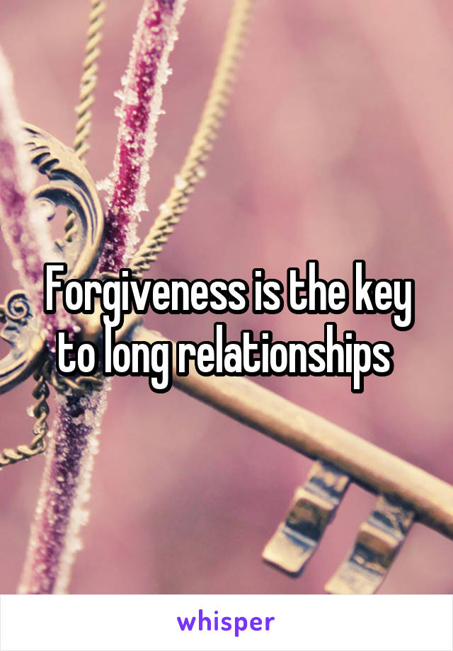 Forgiveness is the key to long relationships 