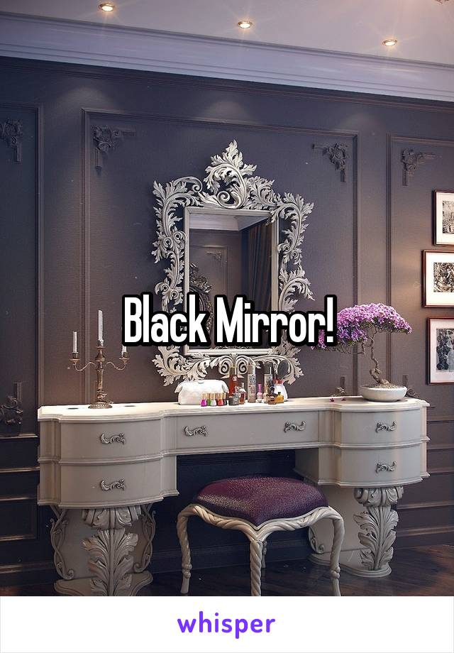 Black Mirror!