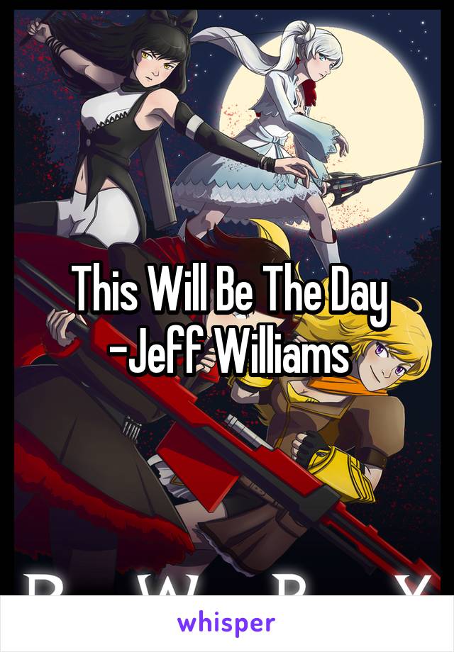 This Will Be The Day -Jeff Williams