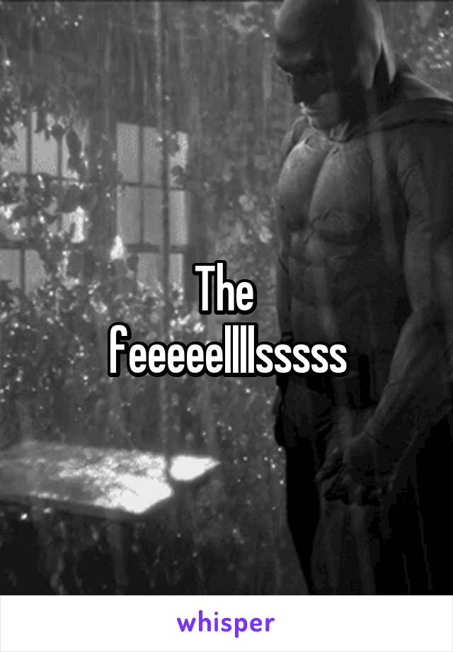 The 
feeeeellllsssss