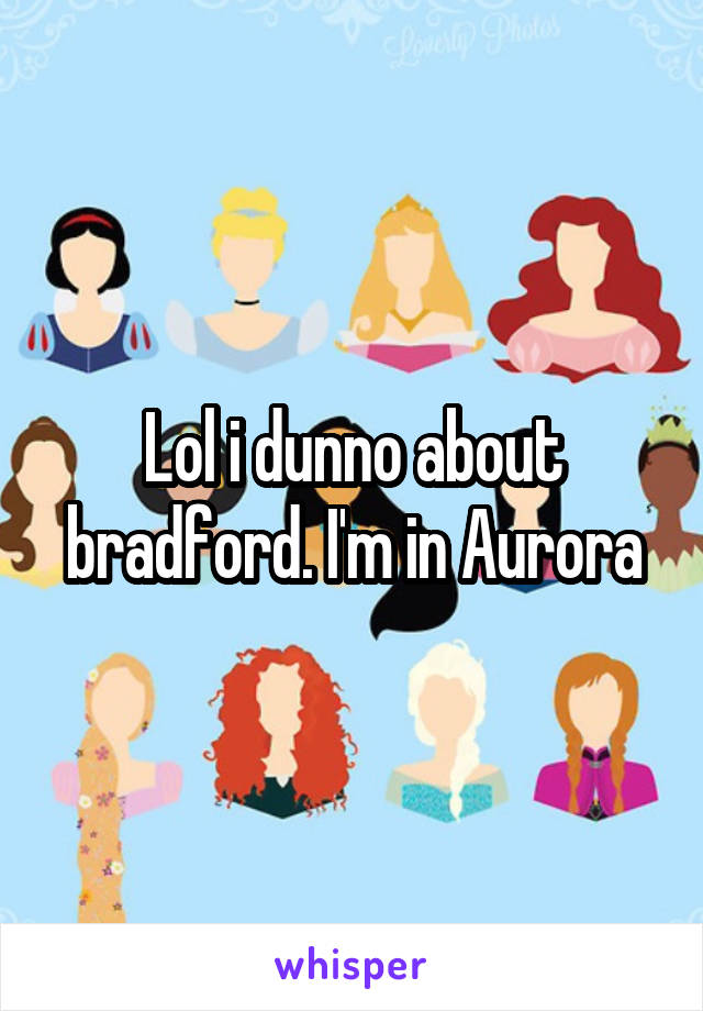 Lol i dunno about bradford. I'm in Aurora