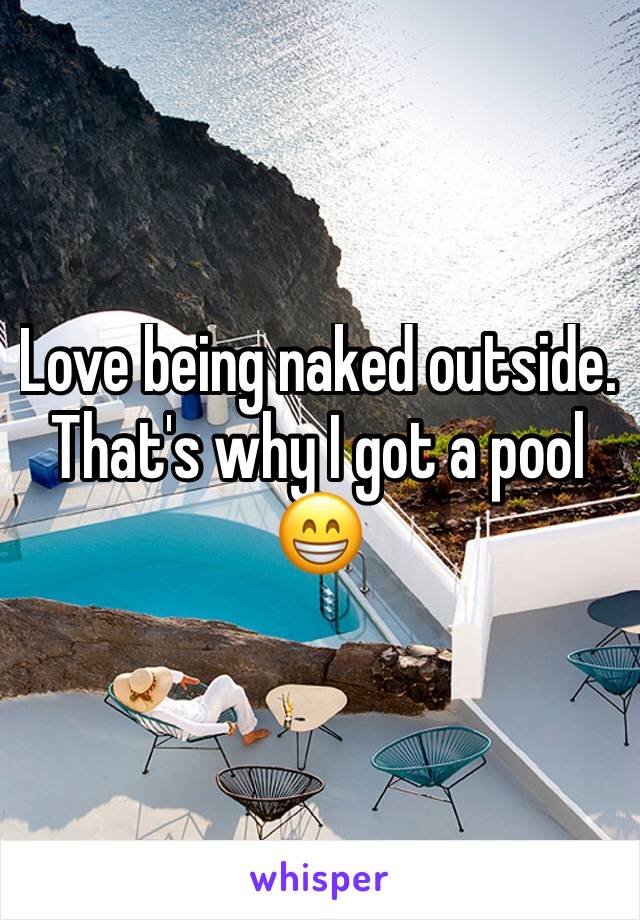 Love being naked outside. That's why I got a pool 😁
