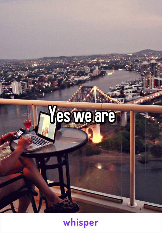 Yes we are
