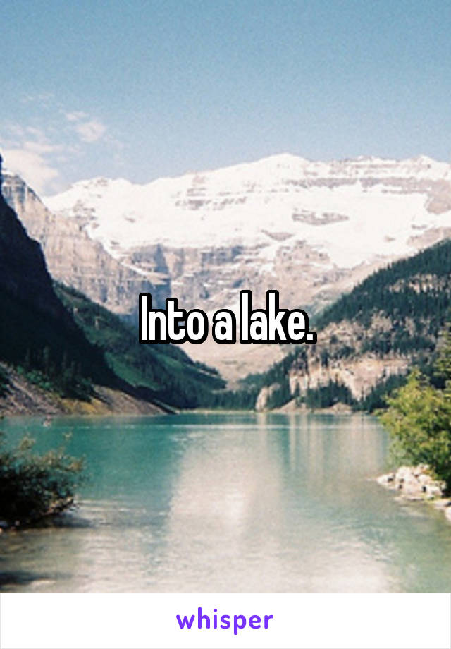 Into a lake.