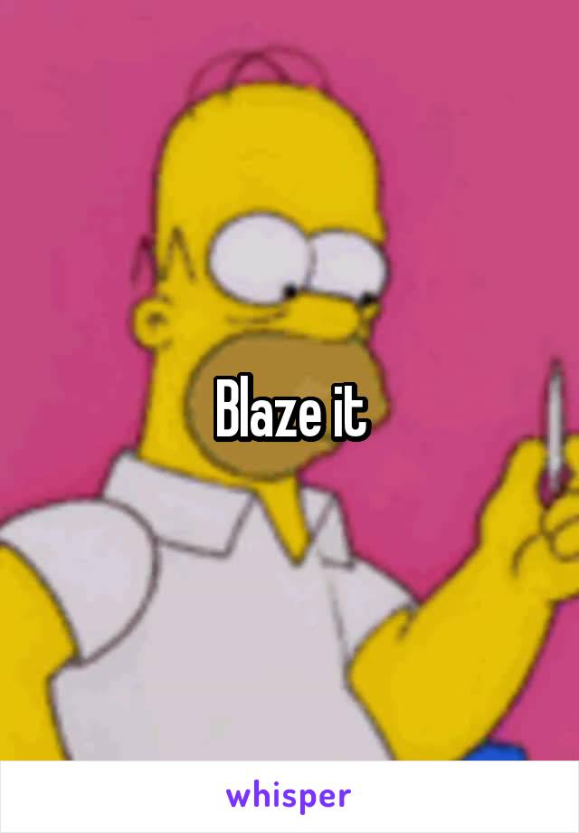 Blaze it