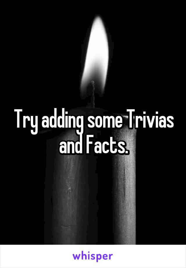 Try adding some Trivias and Facts.