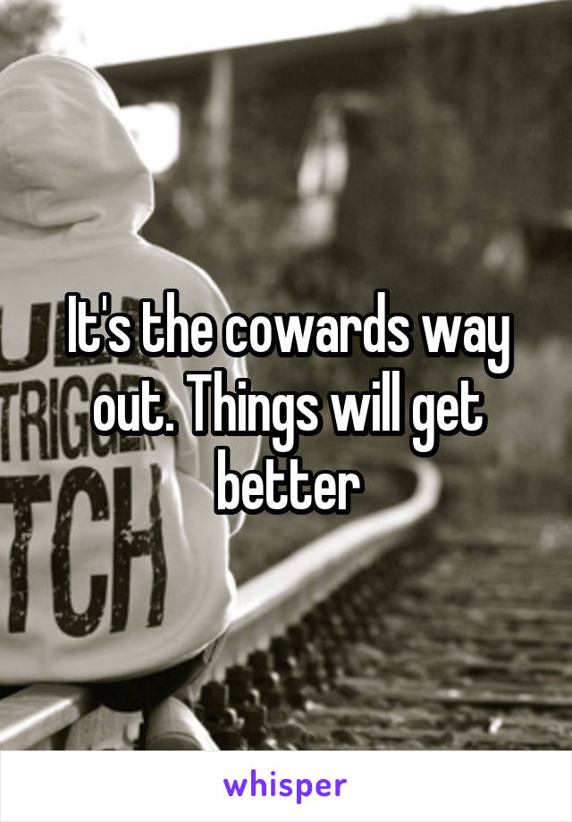 It's the cowards way out. Things will get better