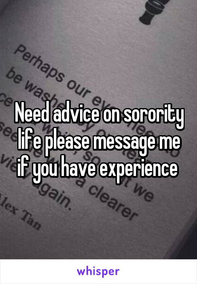Need advice on sorority life please message me if you have experience 