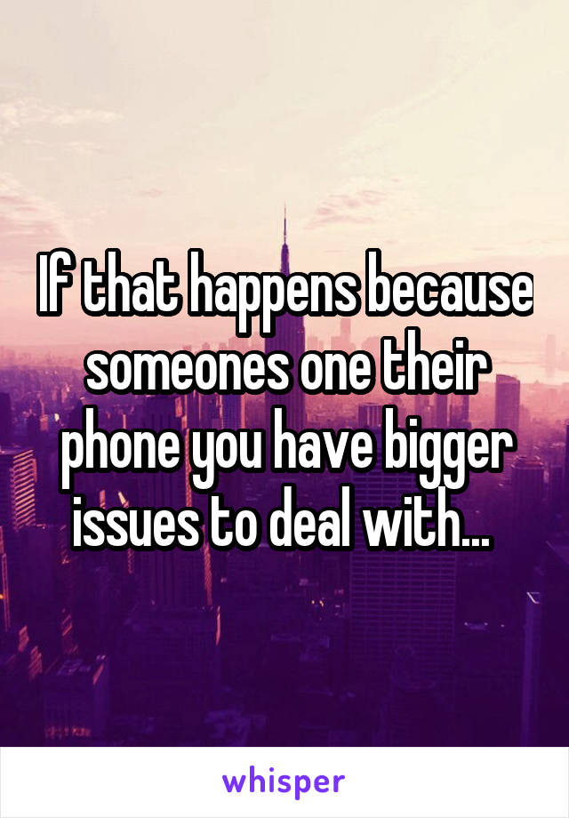 If that happens because someones one their phone you have bigger issues to deal with... 