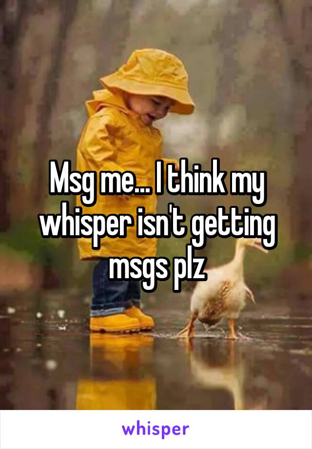 Msg me... I think my whisper isn't getting msgs plz