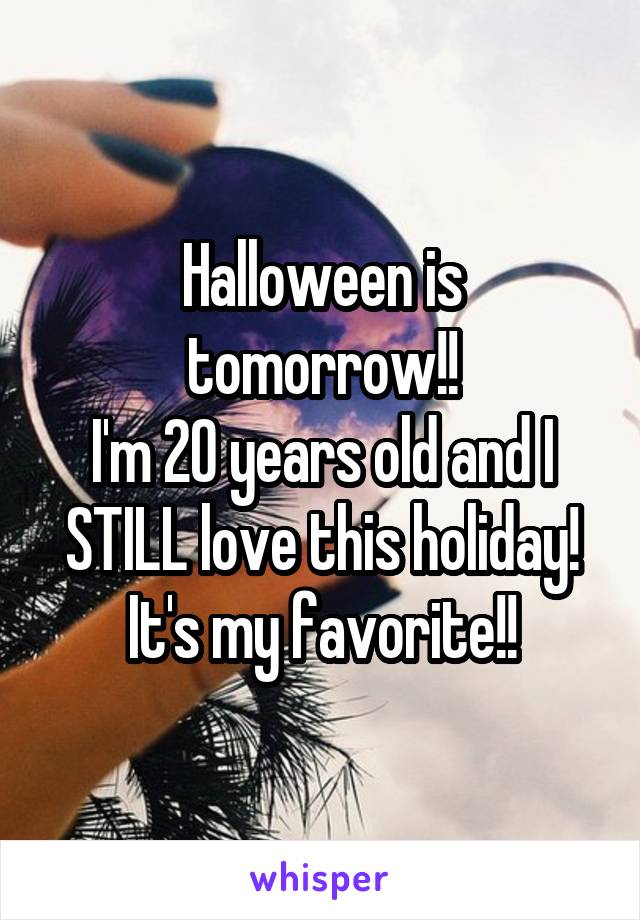 Halloween is tomorrow!!
I'm 20 years old and I STILL love this holiday!
It's my favorite!!