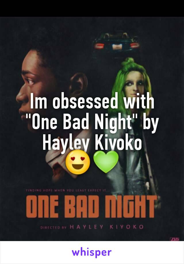 Im obsessed with "One Bad Night" by Hayley Kiyoko ðŸ˜�ðŸ’š