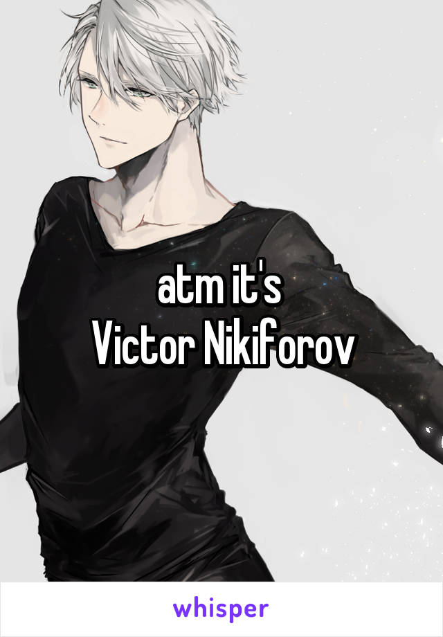atm it's 
Victor Nikiforov