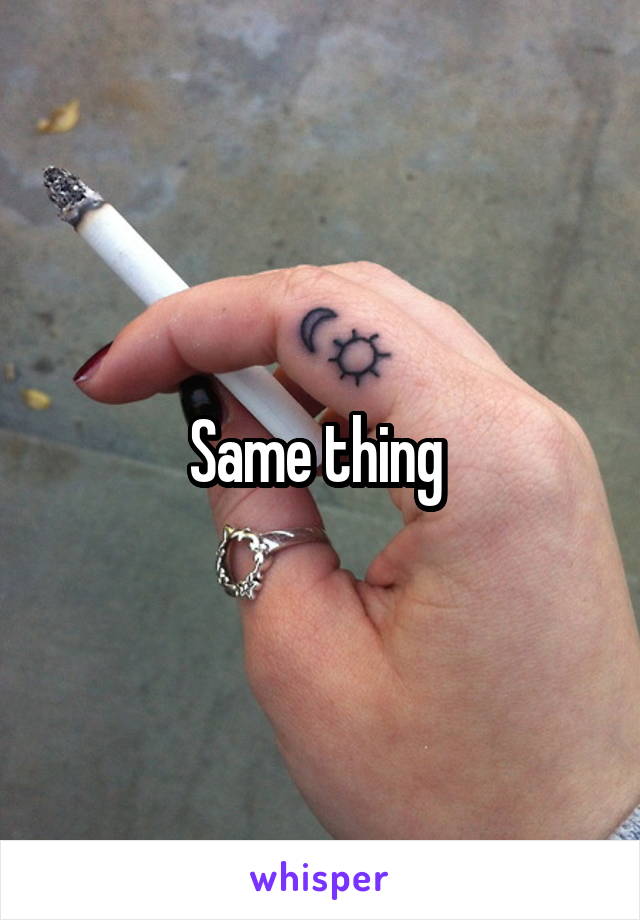 Same thing 