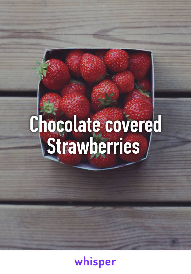 Chocolate covered Strawberries 
